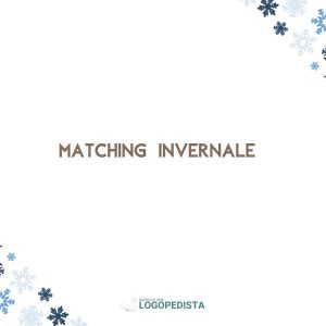 Matching Invernale: Inferenze Logiche e Relazioni Semantiche &middot; Abilit&agrave; semantico-lessicali &middot; Diario di una Logopedista